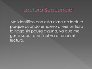 Me identifico con esta clase de lectura
porque cuando empiezo a leer un libro
lo hago sin pausa alguna, ya que me
gusta saber que final va a tener mi
lectura.
 