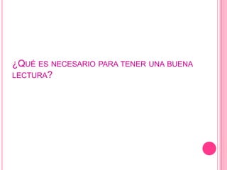 ¿Qué es necesario para tener una buena lectura?