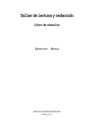 Taller de lectura y redacción
Libro de consulta

LEOPOLDO AYALA

I s i u oP l t c i oN c o a
nttt oiénc ainl
—México—

 
