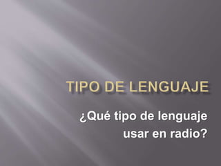 ¿Qué tipo de lenguaje 
usar en radio? 
 