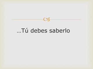 
…Tú debes saberlo
 