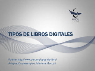 TIPOS DE LIBROS DIGITALES
Fuente: http://www.oert.org/tipos-de-libro/
Adaptación y ejemplos: Mariana Maccari
 