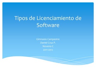 Tipos de Licenciamiento de Software Gimnasio Campestre Daniel Cruz P. Noveno C 2011-2012 