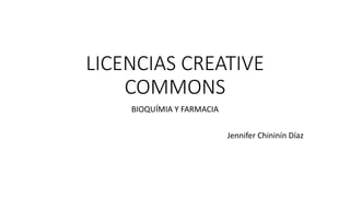 LICENCIAS CREATIVE
COMMONS
BIOQUÍMIA Y FARMACIA
Jennifer Chininín Díaz
 