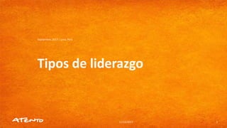 Tipos de liderazgo
Septiembre, 2017 | Lima, Perú
11/15/2017 1
 