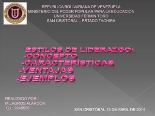 REPUBLICA BOLIVARIANA DE VENEZUELA
MINISTERIO DEL PODER POPULAR PARA LA EDUCACION
UNIVERSIDAD FERMIN TORO
SAN CRISTOBAL – ESTADO TACHIRA
REALIZADO POR:
MILAGROS ALARCON
C.I.: 9248926 SAN CRISTÓBAL,13 DE ABRIL DE 2014
 