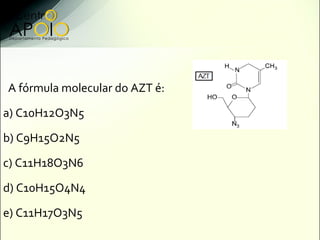 A fórmula molecular do AZT é:

a) C10H12O3N5

b) C9H15O2N5

c) C11H18O3N6

d) C10H15O4N4

e) C11H17O3N5
 