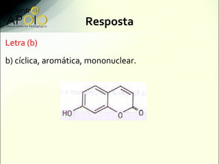 Resposta
Letra (b)
b) cíclica, aromática, mononuclear.
 