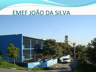 EMEF JOÃO DA SILVA
 