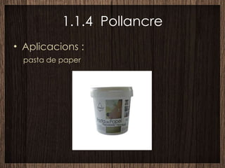 1.1.4  Pollancre Aplicacions : pasta de paper 