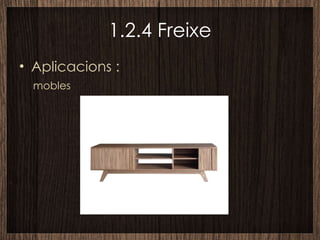 1.2.4 Freixe Aplicacions : mobles 