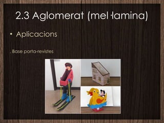 2.3 Aglomerat (mel·lamina) Aplicacions .  Base porta-revistes  