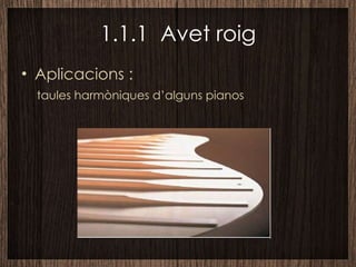 1.1.1  Avet roig Aplicacions : taules harmòniques d’alguns pianos 