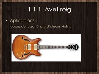 1.1.1  Avet roig Aplicacions : caixes de ressonància d’alguns violins 