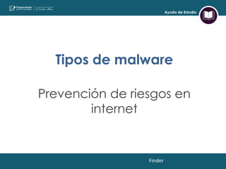 Ayuda de Estudio
Tipos de malware
Prevención de riesgos en
internet
Finder
 