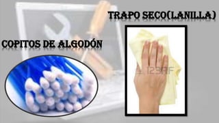 Copitos de algodón
Trapo seco(lanilla)
 