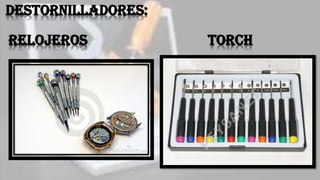Destornilladores:
relojeros torch
 