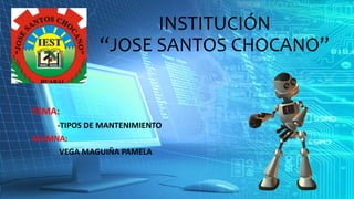 INSTITUCIÓN
“JOSE SANTOS CHOCANO”
TEMA:
-TIPOS DE MANTENIMIENTO
ALUMNA:
VEGA MAGUIÑA PAMELA
 