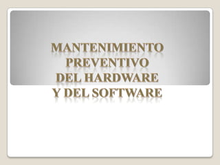 Mantenimiento preventivo del HARDWAREy del software 