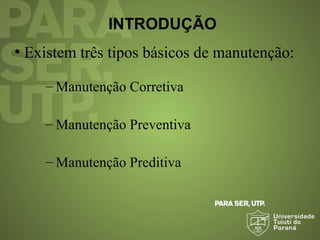 INTRODUÇÃO
• Existem três tipos básicos de manutenção:
– Manutenção Corretiva
– Manutenção Preventiva
– Manutenção Preditiva
 