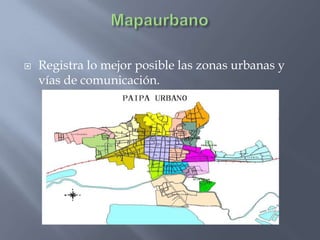  Registra lo mejor posible las zonas urbanas y
vías de comunicación.
 