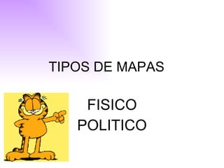 TIPOS DE MAPAS  FISICO POLITICO 