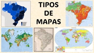 TIPOS
DE
MAPAS
 