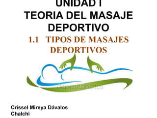 UNIDAD I
TEORIA DEL MASAJE
DEPORTIVO
1.1 TIPOS DE MASAJES
DEPORTIVOS
Crissel Mireya Dávalos
Chalchi
 