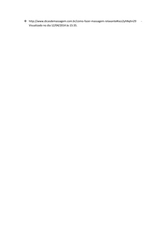  http://www.dicasdemassagem.com.br/como-fazer-massagem-relaxante#ixzz2yhNqhn29 -
Visualizado no dia 12/04/2014 às 15:35.
 