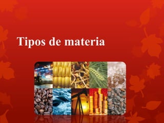 Tipos de materia
 