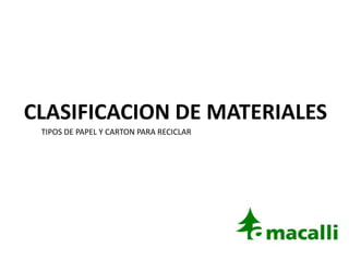 CLASIFICACION DE MATERIALES
 TIPOS DE PAPEL Y CARTON PARA RECICLAR
 