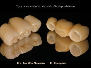 Tipos de materiales para la confección de provisionales
Dra. Jenniffer Negreira Dr. Chong Ma
 
