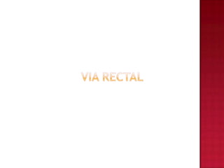 VIA RECTAL
