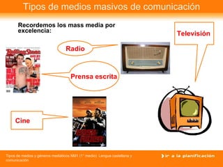 Tipos de medios masivos de comunicación Recordemos los mass media por excelencia: Televisión Radio Prensa escrita Cine 