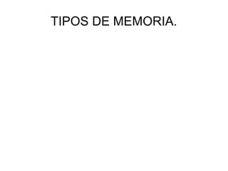 TIPOS DE MEMORIA.

 