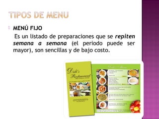  MENÚ FIJO
Es un listado de preparaciones que se repiten
semana a semana (el periodo puede ser
mayor), son sencillas y de bajo costo.
 