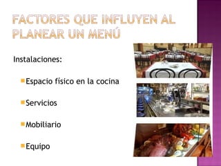 Instalaciones:
Espacio físico en la cocina
Servicios
Mobiliario
Equipo
 