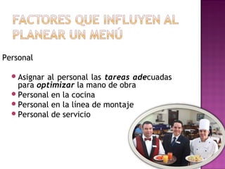 Personal
Asignar al personal las tareas adecuadas
para optimizar la mano de obra
Personal en la cocina
Personal en la línea de montaje
Personal de servicio
 