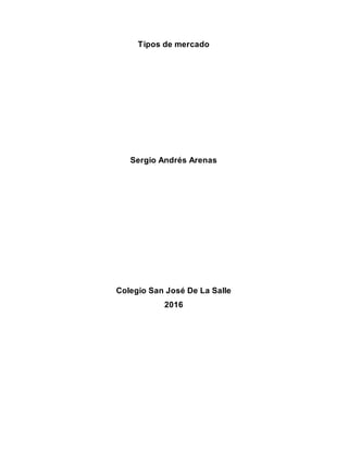 Tipos de mercado
Sergio Andrés Arenas
Colegio San José De La Salle
2016
 