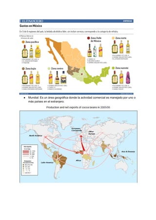 ● Mundial: Es un área geográfica donde la actividad comercial es manejado por uno o
más países en el extranjero.
 