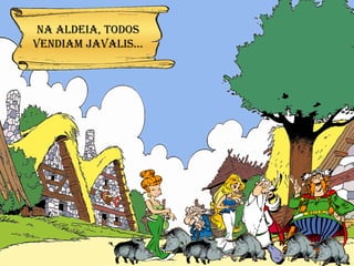 NA ALDEIA, TODOS VENDIAM JAVALIS… 