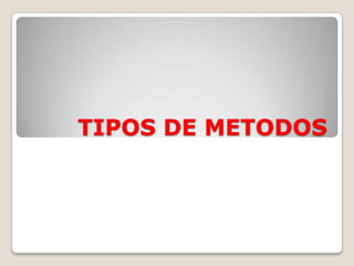 TIPOS DE METODOS
 