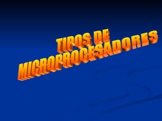 TIPOS DE  MICROPROCESADORES 