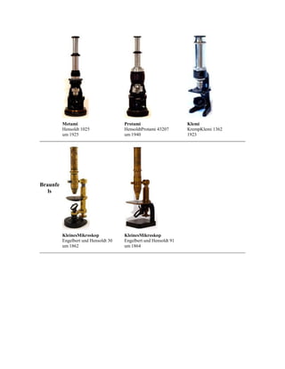 Metami
Hensoldt 1025
um 1925

Protami
HensoldtProtami 43207
um 1940

KleinesMikroskop
Engelbert und Hensoldt 30
um 1862

KleinesMikroskop
Engelbert und Hensoldt 91
um 1864

Braunfe
ls

Klemi
KrempKlemi 1362
1923

 