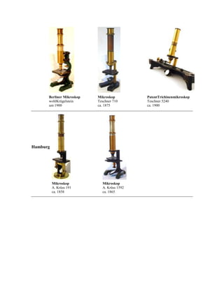 Berliner Mikroskop
wohlKrügelstein
um 1900

Mikroskop
Teschner 710
ca. 1875

Hamburg

Mikroskop
A. Krüss 191
ca. 1858

Mikroskop
A. Krüss 1592
ca. 1865

PatentTrichinenmikroskop
Teschner 5240
ca. 1900

 