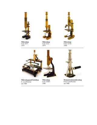 Mikroskop
Leitz 2977
1878

Mikroskop
Leitz 3232
1879

Mikroskop
Leitz 16756
1890

MikroskopnachNebelthau
E. LeitzWetzlar
um 1900

Mikroskop
Leitz 53885
1900

Demonstrationsmikroskop
Ernst LeitzWetzlar
um 1900

 