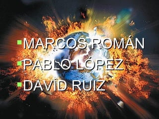 MARCOS ROMÁN  PABLO LÓPEZ DAVID RUIZ 