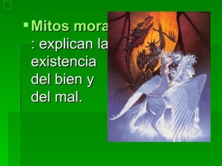 Mitos morales : explican la existencia del bien y del mal.  