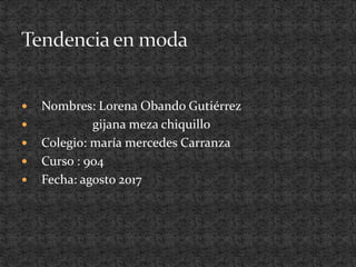 Nombres: Lorena Obando Gutiérrez
 gijana meza chiquillo
 Colegio: maría mercedes Carranza
 Curso : 904
 Fecha: agosto 2017
 