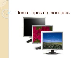 Tema: Tipos de monitores
 